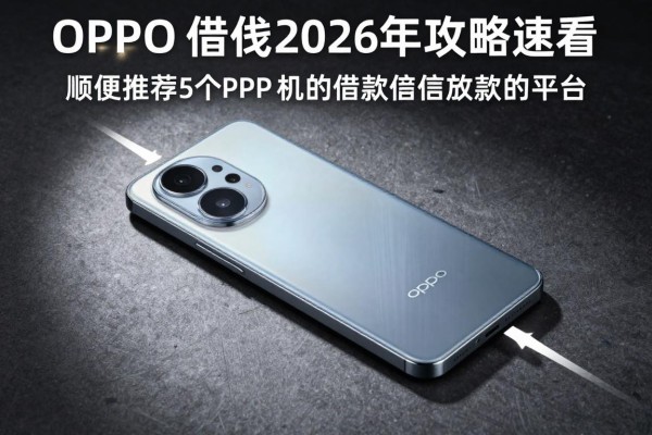 oppo手机的e借钱2026年攻略速看！顺便推荐5个oppo手机的借款微信放款的平台