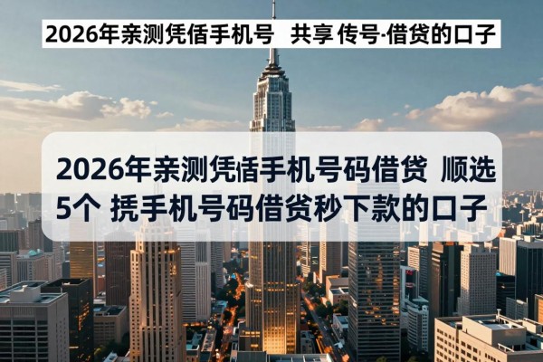 2026年亲测凭借手机号码借钱,顺便甄选5个凭借手机号码借钱秒下款的口子