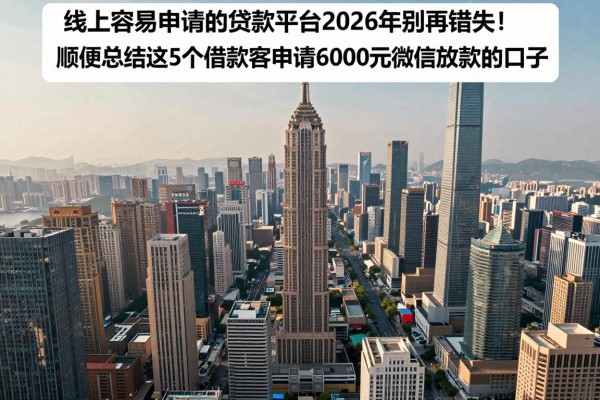 线上容易申请的贷款平台2026年别再错失！顺便总结这5个借款容易申请6000元微信放款的口子