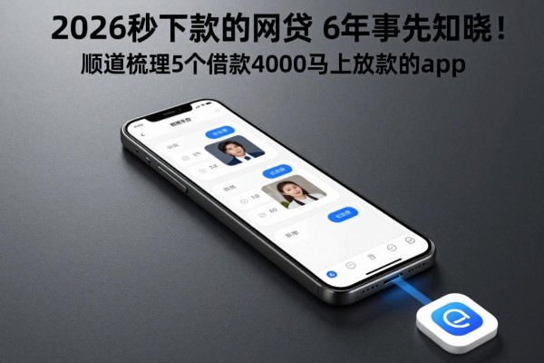 2026秒下款的网贷app62026年事先知晓！顺道梳理5个借款4000马上放款的app