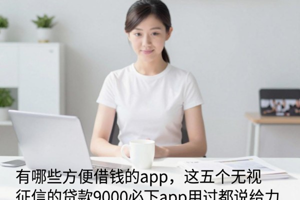 有哪些方便借钱的app，这五个无视征信的贷款9000必下app用过都说给力
