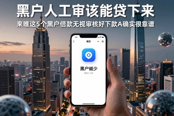 黑户人工审核能贷下来，来瞧这5个黑户借款无视审核好下款app确实很靠谱