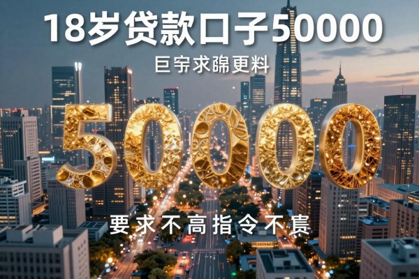 18岁贷款口子50000，同时整理这5个18岁借钱50000对要求不高口子