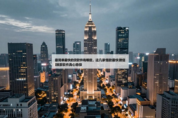 最简单最快的贷款软件有哪些，这几家借款最快的微信放款软件真心稳妥