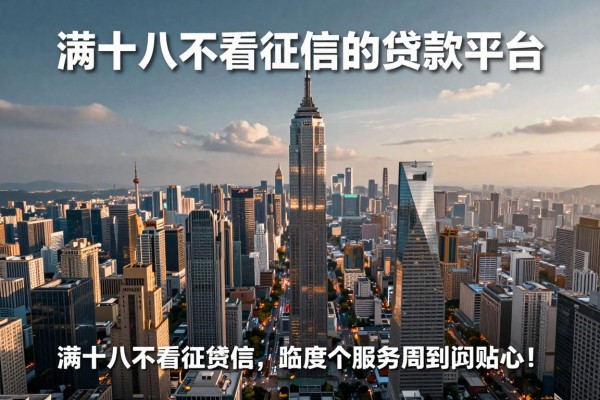 满十八不看征信的贷款平台这5个服务周到贴心!本文为您精心陈列!