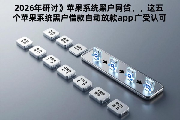 2026年研讨​苹果系统黑户网贷，这五个苹果系统黑户借款自动放款app广受认可
