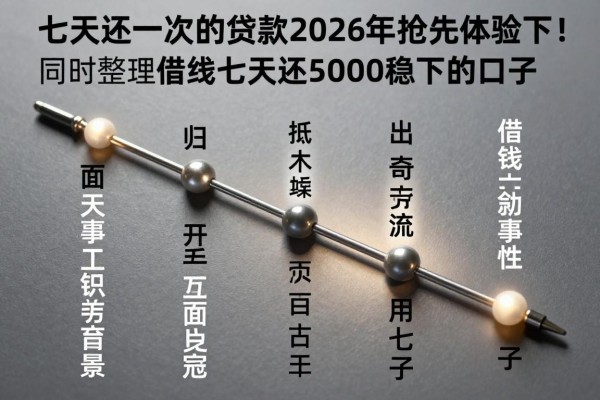 七天还一次的贷款2026年抢先体验下！同时整理五个借钱七天还5000稳下的口子