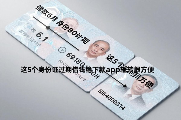 身份证过期 借款6月鲜为人知的方法，这5个身份证过期借钱稳下款app周转很方便