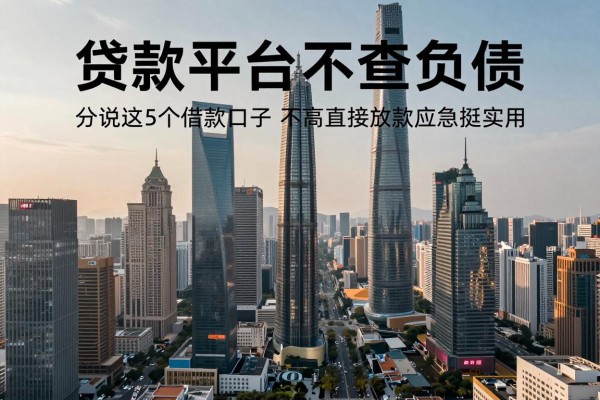 贷款平台不查负债，分说这5个借款口子对负债要求不高直接放款应急挺实用