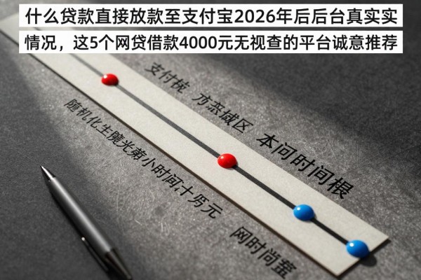 什么贷款直接放款至支付宝2026年后台真实情况,这5个网贷借款4000元无视查的平台诚意推荐