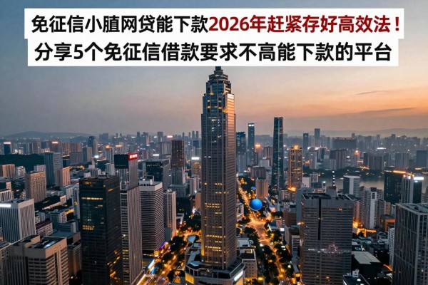 免征信小额网贷能下款2026年赶紧存好高效法！分享​5个免征信借款要求不高能下款的平台
