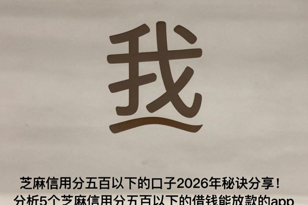 芝麻信用分五百以下的口子2026年秘诀分享！分析5个芝麻信用分五百以下的借钱能放款的app