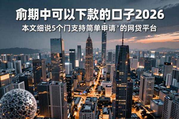 逾期中可以下款的口子2026，本文细说5个支持简单申请的网贷平台