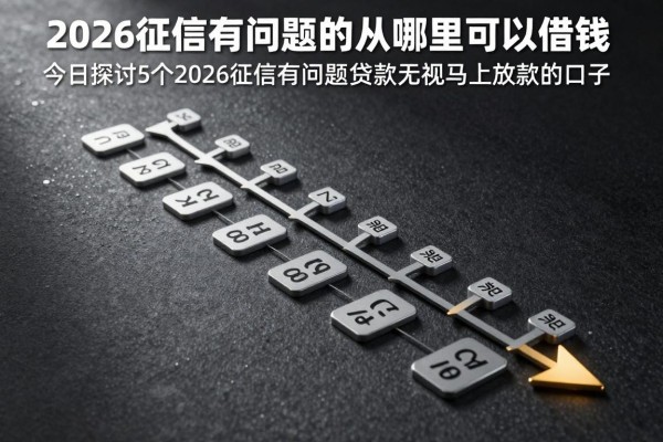 2026征信有问题的从哪里可以借钱，今日探讨5个2026征信有问题贷款无视马上放款的口子
