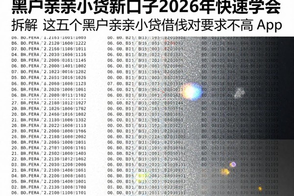 黑户亲亲小贷新口子2026年快速学会！拆解​这五个黑户亲亲小贷借钱对要求不高app